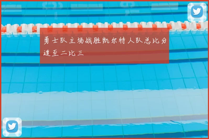 勇士队主场战胜凯尔特人队总比分追至二比三