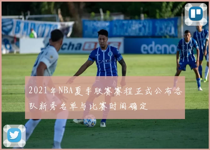 2021年NBA夏季联赛赛程正式公布各队新秀名单与比赛时间确定