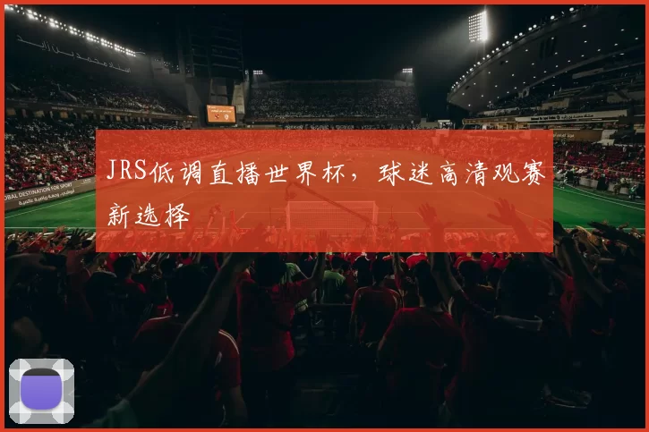 JRS低调直播世界杯,球迷高清观赛新选择