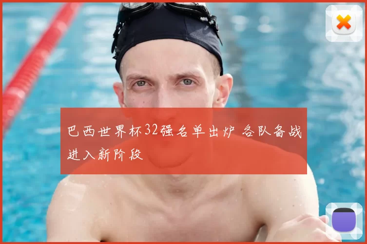 巴西世界杯32强名单出炉 各队备战进入新阶段