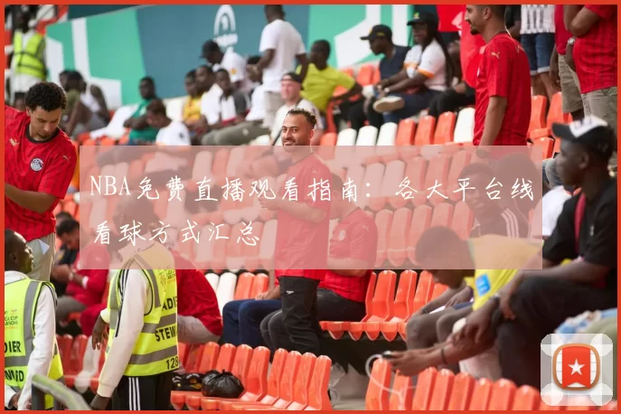 NBA免费直播观看指南:各大平台线看球方式汇总