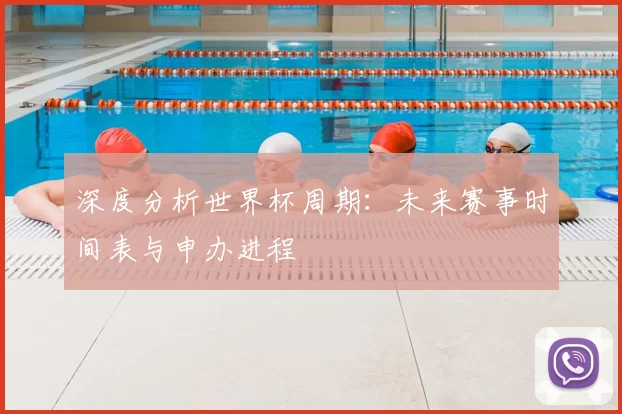 深度分析世界杯周期:未来赛事时间表与申办进程