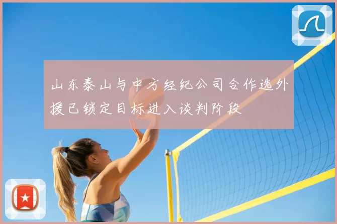 山东泰山与中方经纪公司合作选外援已锁定目标进入谈判阶段