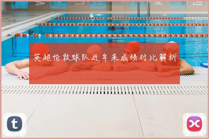 英超伦敦球队近年来成绩对比解析
