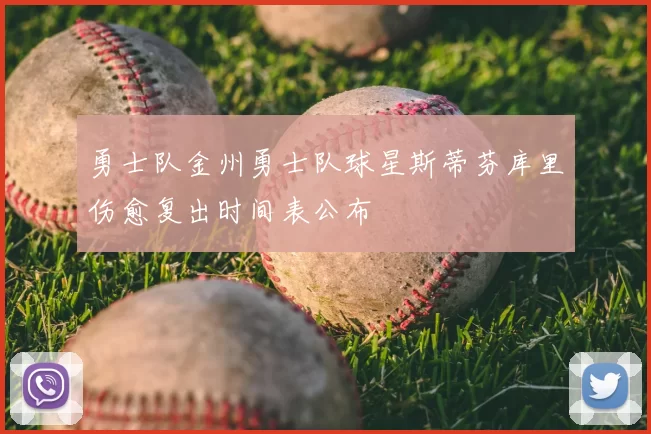 勇士队金州勇士队球星斯蒂芬库里伤愈复出时间表公布