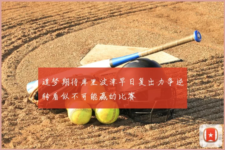 追梦期待库里波津早日复出力争逆转看似不可能赢的比赛