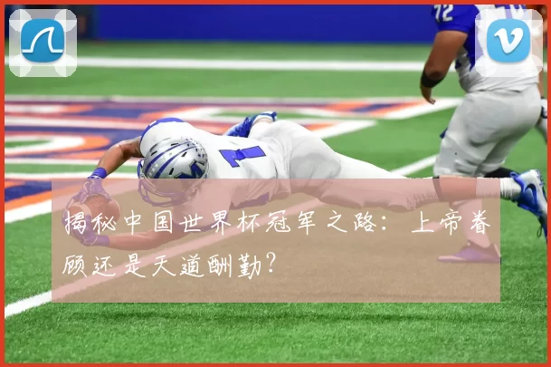 揭秘中国世界杯冠军之路：上帝眷顾还是天道酬勤？