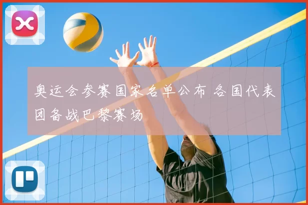 奥运会参赛国家名单公布 各国代表团备战巴黎赛场